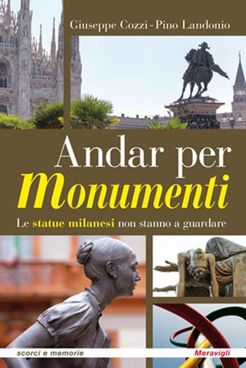 Andar per monumenti. Le statue milanesi non stanno a guardare - Giuseppe Cozzi, Pino Landonio - Libro Meravigli 2021, Scorci e memorie | Libraccio.it