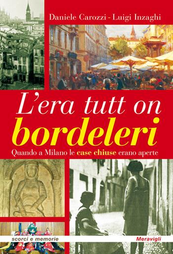 L' era tutt on bordeleri quando a Milano le case chiuse erano aperte - Daniele Carozzi, Luigi Inzaghi - Libro Meravigli 2022, Scorci e memorie | Libraccio.it