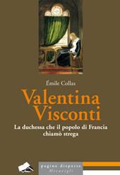 Valentina Visconti. La duchessa che il popolo di Francia chiamò strega