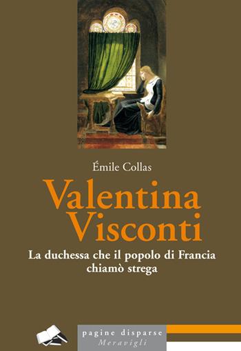 Valentina Visconti. La duchessa che il popolo di Francia chiamò strega - Émile Collas - Libro Meravigli 2022, Pagine disparse | Libraccio.it