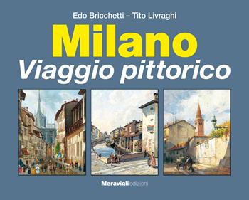 Milano. Viaggio pittorico - Tito Livraghi, Edo Bricchetti - Libro Meravigli 2022 | Libraccio.it