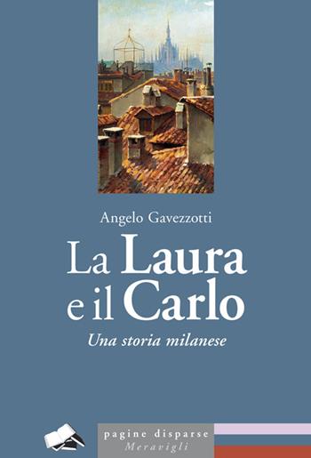 La Laura e il Carlo. Una storia milanese - Angelo Gavezzotti - Libro Meravigli 2022 | Libraccio.it