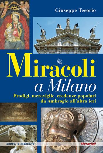 Miracoli a Milano. Prodigi, meraviglie, credenze popolari da Ambrogio all'altro ieri - Giuseppe Tesorio - Libro Meravigli 2023, Scorci e memorie | Libraccio.it