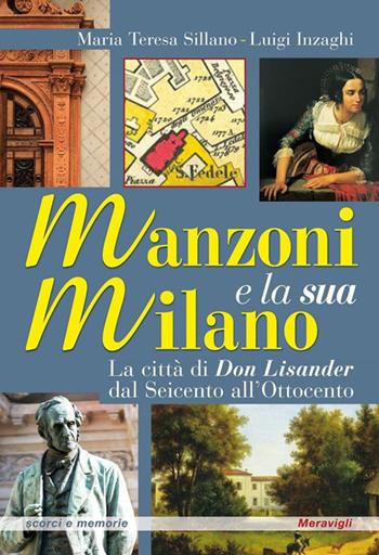 Manzoni e la sua Milano. La città di Don Lisander dal Seicento all'Ottocento - Maria Teresa Sillano, Luigi Inzaghi - Libro Meravigli 2023, Scorci e memorie | Libraccio.it