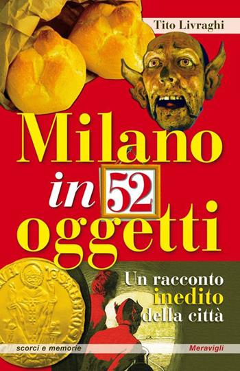 Milano in 52 oggetti. Un racconto inedito della città - Tito Livraghi - Libro Meravigli 2023, Scorci e memorie | Libraccio.it