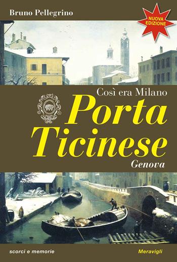 Porta Ticinese. Così era Milano. Nuova ediz. - Bruno Pellegrino - Libro Meravigli 2024, Scorci e memorie | Libraccio.it