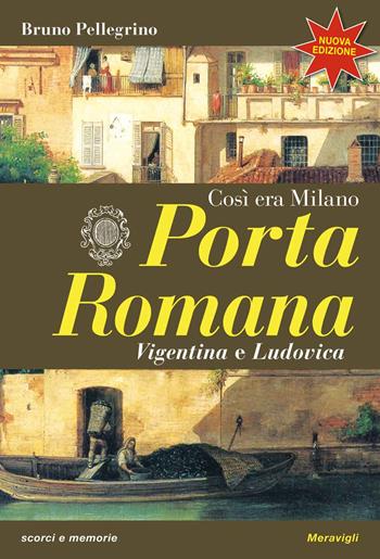 Porta Romana. Così era Milano. Nuova ediz. - Bruno Pellegrino - Libro Meravigli 2024, Scorci e memorie | Libraccio.it