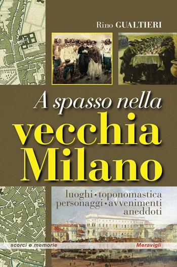 A spasso nella vecchia Milano Luoghi, toponomastica, personaggi, avvenimenti, aneddoti - Rino Gualtieri - Libro Meravigli 2024, Scorci e memorie | Libraccio.it