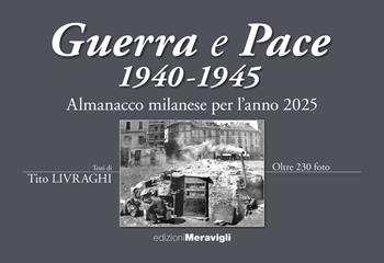 Almanacco Milanese per l'anno 2025. Guerra e pace 1940-1945 - Tito Livraghi - Libro Meravigli 2025 | Libraccio.it