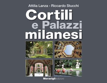 Cortili e palazzi milanesi - Attilia Lanza, Riccardo Stucchi - Libro Meravigli 2024 | Libraccio.it