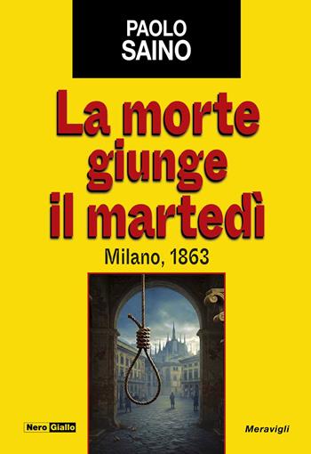 La morte giunge il martedì. Milano, 1863 - Paolo Saino - Libro Meravigli 2025, NeroGiallo | Libraccio.it