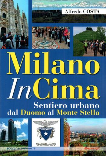 MilanoInCima. Sentiero urbano dal Duomo al Monte Stella - Alfredo Costa - Libro Meravigli 2025, Scorci e memorie | Libraccio.it