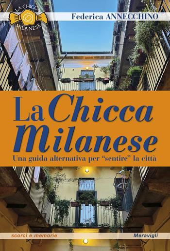 La Chicca Milanese. Una guida alternativa per «sentire» la città - Federica Annecchino - Libro Meravigli 2026, Scorci e memorie | Libraccio.it