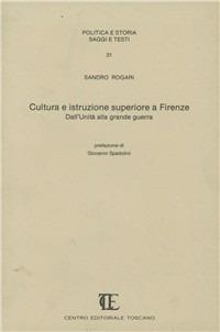 Cultura e istruzione superiore a Firenze, dall'Unità alla grande guerra - Sandro Rogari - Libro Centro Editoriale Toscano 1991, Politica e storia. Saggi e testi | Libraccio.it