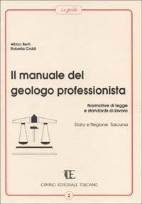 Il manuale del geologo professionista. Normative di legge e standards di lavoro, Stato e Regione Toscana - Albizo Berti, Roberta Cialdi - Libro Centro Editoriale Toscano 1992, Le guide | Libraccio.it