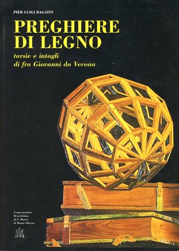Preghiere di legno. Tarsie e intagli di fra Giovanni da Verona. Catalogo - Pier Luigi Bagatin - Libro Centro Editoriale Toscano 2000 | Libraccio.it