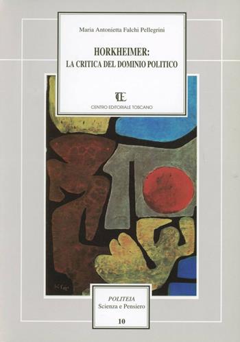 Horkheimer: la critica del dominio politico - M. Antonietta Falchi Pellegrini - Libro Centro Editoriale Toscano 2001, Politeia.Scienza e pensiero | Libraccio.it