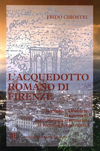 L'acquedotto romano di Firenze - Frido Chiostri - Libro Centro Editoriale Toscano 2002 | Libraccio.it