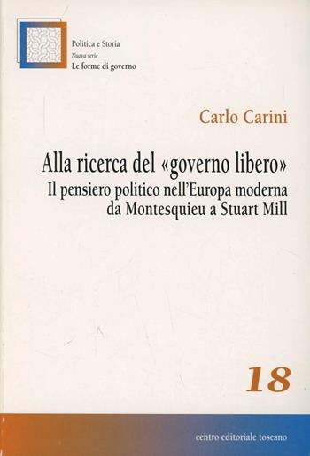 Alla ricerca del «governo libero». Il pensiero politico nell'Europa moderna da Montesquieu a Stuart Mill - Carlo Carini - Libro Centro Editoriale Toscano 2006, Le forme di governo | Libraccio.it