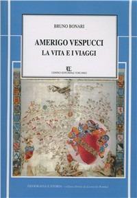 Amerigo Vespucci. La vita e i viaggi - Bruno Bonari - Libro Centro Editoriale Toscano 2011, Geografia e storia | Libraccio.it