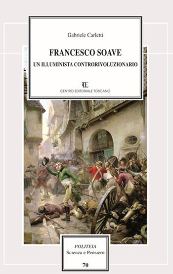 Francesco Soave. Un illuminista controrivoluzionario - Gabriele Carletti - Libro Centro Editoriale Toscano 2015, Politica e storia. Saggi e testi | Libraccio.it