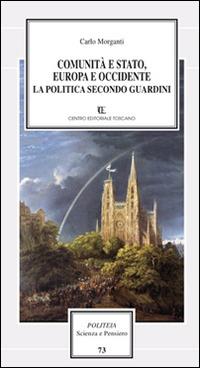 Comunità e Stato, Europa e Occidente. La politica secondo Guardini - Carlo Morganti - Libro Centro Editoriale Toscano 2016 | Libraccio.it