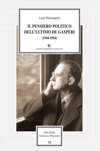 Il pensiero politico dell'ultimo De Gasperi (1944-1954) - Luigi Mastrangelo - Libro Centro Editoriale Toscano 2018, Politeia.Scienza e pensiero | Libraccio.it