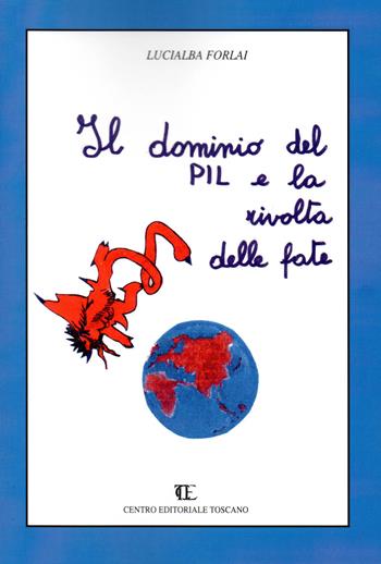 Il dominio del PIL e la rivolta delle fate - Lucialba Forlai - Libro Centro Editoriale Toscano 2019 | Libraccio.it