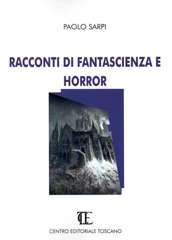 Racconti di fantascienza e horror - Paolo Sarpi - Libro Centro Editoriale Toscano 2020 | Libraccio.it