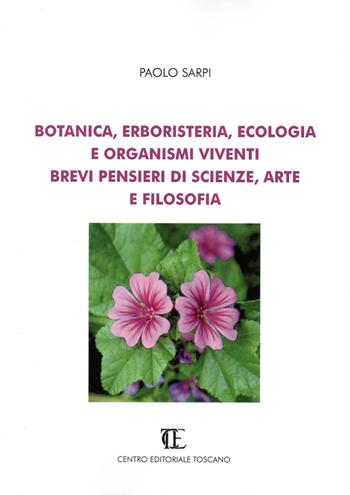 Botanica, erboristeria, ecologia e organismi viventi. Brevi pensieri di scienze, arte e filosofia - Paolo Sarpi - Libro Centro Editoriale Toscano 2020 | Libraccio.it