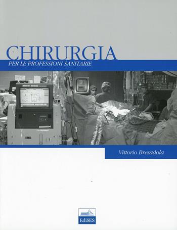 Chirurgia per le professioni sanitarie - Fabrizio Bresadola - Libro Edises 2006 | Libraccio.it
