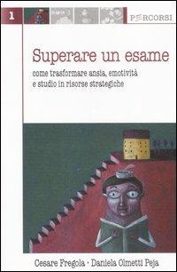 Superare un esame. Come trasformare ansia, emotività e studio in risorse strategiche - Cesare Fregola, Daniela Olmetti Peja - Libro Edises 2007, Percorsi | Libraccio.it