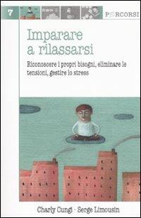 Imparare a rilassarsi. Riconoscere i propri bisogni, eliminare le tensioni, gestire lo stress - Charly Cungi, Serge Limousin - Libro Edises 2007, Percorsi | Libraccio.it