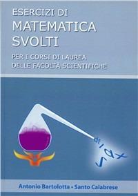 Esercizi svolti di matematica. Per i corsi di laurea delle facoltà scientifica - Antonio Bartolotta, Santo Calabrese - Libro Edises 2010 | Libraccio.it