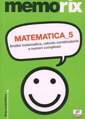 Matematica. Vol. 5: Analisi matematica, calcolo combinatorio e numeri complessi.