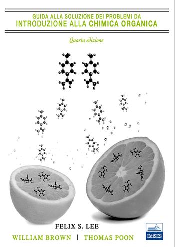 Guida alla soluzione dei problemi da introduzione alla chimica organica - Felix S. Lee, William H. Brown, Thomas Poon - Libro Edises 2012 | Libraccio.it