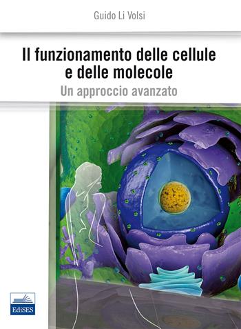 Il funzionamento delle cellule e delle molecole. Un approccio avanzato - Guido Li Volsi - Libro Edises 2013 | Libraccio.it
