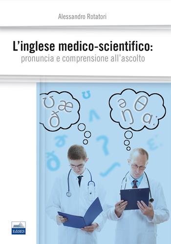 L' inglese medico-scientifico. Pronuncia e comprensione all'ascolto - Alessandro Rotatori - Libro Edises 2014 | Libraccio.it