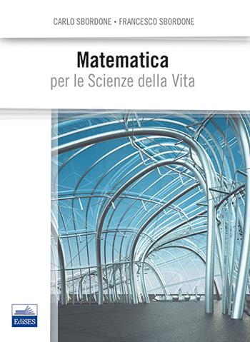 Matematica per le scienze della vita - Carlo Sbordone, Francesco Sbordone - Libro Edises 2014 | Libraccio.it