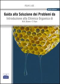 Guida alla soluzione dei problemi da introduzione alla chimica organica - Felix S. Lee, William H. Brown, Thomas Poon - Libro Edises 2015 | Libraccio.it