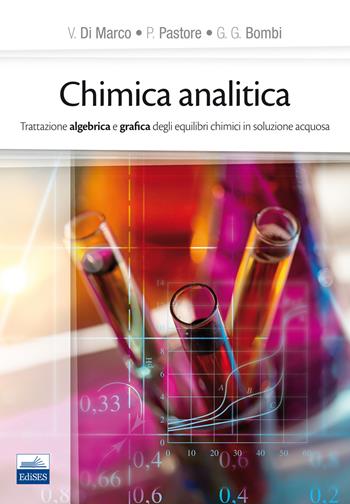 Chimica analitica. Trattazione algebrica e grafica degli equilibri chimici in soluzione acquosa - Valerio Di Marco, Paolo Pastore, G. Giorgio Bombi - Libro Edises 2015 | Libraccio.it