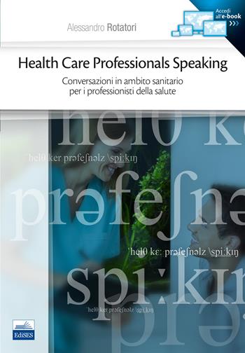 Health care professionals speaking. Conversazioni in ambito sanitario per i professionisti della salute - Alessandro Rotatori - Libro Edises 2015 | Libraccio.it