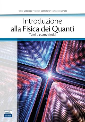 Introduzione alla fisica dei quanti. Temi d'esame risolti - Franco Ciccacci, Andrea Benfenati, Raffaele Farinaro - Libro Edises 2016 | Libraccio.it