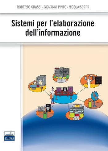 Sistemi per l'elaborazione dell'informazione - Roberto Grassi, Giovanni Pinto, Nicola Serra - Libro Edises 2016 | Libraccio.it