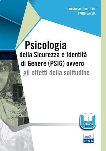 Psicologia della sicurezza e identità di genere (PSIG) ovvero gli effetti della solitudine - Francesco Borghini, Fabio Garzia - Libro Edises 2017 | Libraccio.it