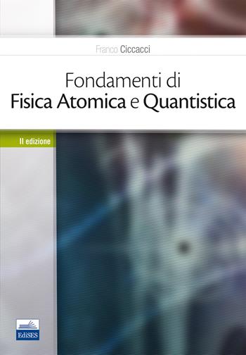 Fondamenti di fisica atomica e quantistica - Franco Ciccacci - Libro Edises 2017 | Libraccio.it