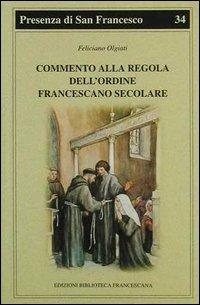 Commento alla regola dell'Ordine francescano secolare - Feliciano Olgiati - Libro Biblioteca Francescana 2012, Presenza di S. Francesco | Libraccio.it