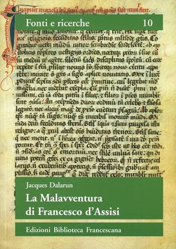 La malavventura di Francesco d'Assisi. Per un uso storico delle leggende francescane - Jacques Dalarun - Libro Biblioteca Francescana 1996, Fonti e ricerche | Libraccio.it