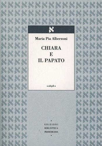 Chiara e il papato - Maria Pia Alberzoni - Libro Biblioteca Francescana 2000, Aleph | Libraccio.it
