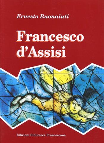 Francesco d'Assisi - Ernesto Buonaiuti - Libro Biblioteca Francescana 1997, Sesto sigillo | Libraccio.it